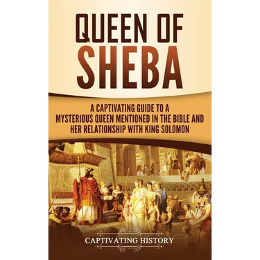 Queen of Sheba: A Captivating Guide to a Mysterious Queen Mentioned in the Bible and Her Relationship with King Solomon