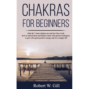 Chakras for Beginners: what the 7 main chakras are and how they work; how to unlock them and balance them with special techniques, to give of