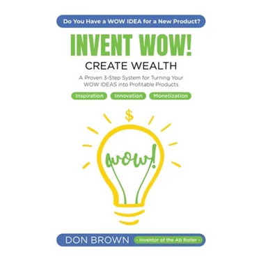 Invent WOW: A Proven 3 Step System for Turning Your WOW IDEAS Into Profitable Products