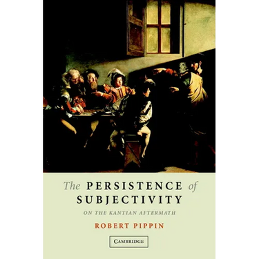 The Persistence of Subjectivity: On the Kantian Aftermath