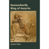 Sennacherib, King of Assyria