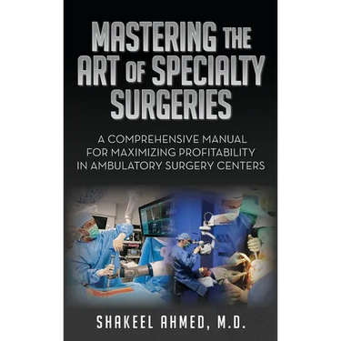 Mastering the Art of Specialty Surgeries: A Comprehensive Manual For Maximizing Profitability In Ambulatory Surgery Centers