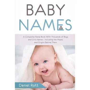 Baby Names: A Complete Name Book With Thousands of Boys and Girls Names - Including the Means and Origins Behind Them