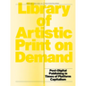 Library of Artistic Print on Demand: Post-Digital Publishing in Times of Platform Capitalism