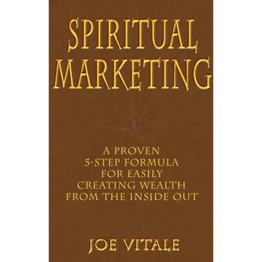 Spiritual Marketing: A Proven 5-Step Formula for Easily Creating Wealth from the Inside Out