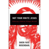 Not Your White Jesus: Following a Radical, Refugee Messiah