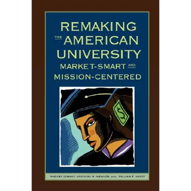 Remaking the American University: Market-Smart and Mission-Centered