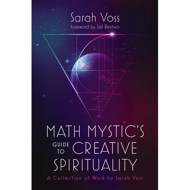 Math Mystic's Guide to Creative Spirituality: A Collection of Work by Sarah Voss