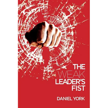 The Weak Leader's Fist: 6 Nonessential Elements Every Leader Must Unmaster