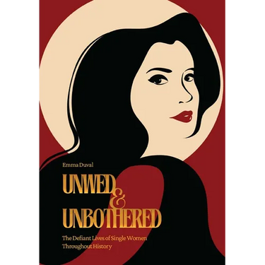 Unwed & Unbothered: The Defiant Lives of Single Women Throughout History