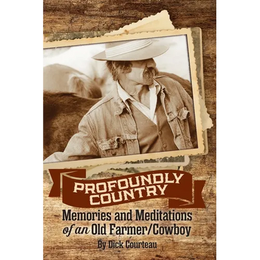 Profoundly Country: Memories and Meditations of an Old Farmer/Cowboy