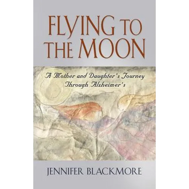 Flying to the Moon: A Mother and Daughter's Journey Through Alzheimer's