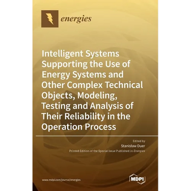 Intelligent Systems Supporting the Use of Energy Systems and Other Complex Technical Objects, Modeling, Testing and Analysis of Their Reliability in t