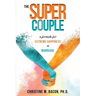 The Super Couple: A Formula for Extreme Happiness in Marriage