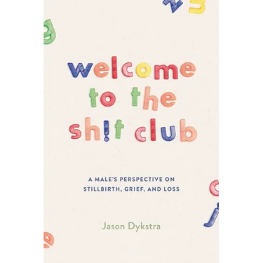 Welcome To The Sh!t Club: A Male's Perspective on Grief, Stillbirth, and Loss