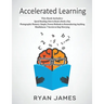 Accelerated Learning: 3 Books in 1 - Photographic Memory: Simple, Proven Methods to Remembering Anything, Speed Reading: How to Read a Book a Day, Min