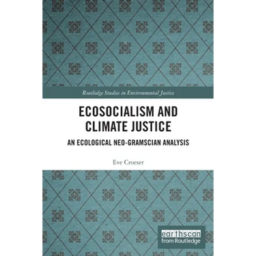 Ecosocialism and Climate Justice: An Ecological Neo-Gramscian Analysis