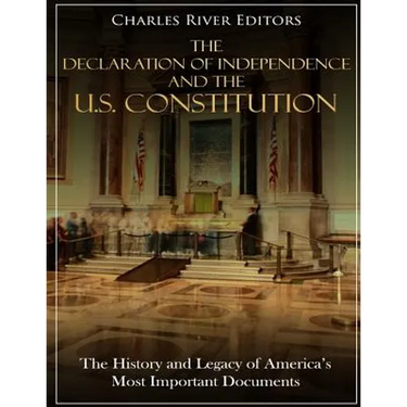 The Declaration of Independence and the U.S. Constitution: The History and Legacy of America's Most Important Documents
