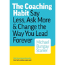 The Coaching Habit: Say Less, Ask More & Change the Way You Lead Forever