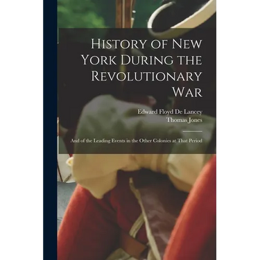 History of New York During the Revolutionary War: And of the Leading Events in the Other Colonies at That Period
