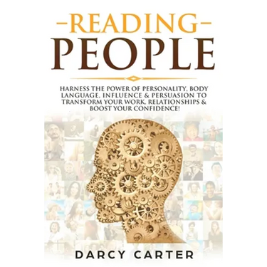 Reading People: Harness the Power Of Personality, Body Language, Influence & Persuasion To Transform Your Work, Relationships, Boost Y