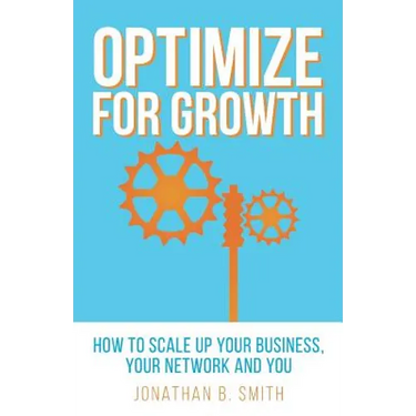 Optimize for Growth: How to Scale Up Your Business, Your Network and You