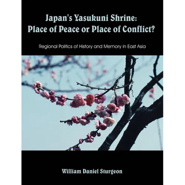 Japan's Yasukuni Shrine: Place of Peace or Place of Conflict? Regional Politics of History and Memory in East Asia