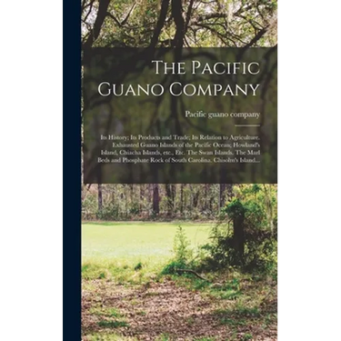 The Pacific Guano Company; Its History; Its Products and Trade; Its Relation to Agriculture. Exhausted Guano Islands of the Pacific Ocean; Howland's I