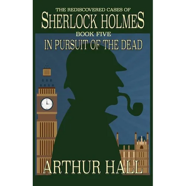 In Pursuit Of The Dead: The Rediscovered Cases of Sherlock Holmes Book 5