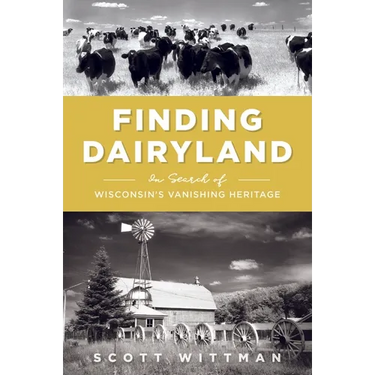 Finding Dairyland: In Search of Wisconsin's Vanishing Heritage