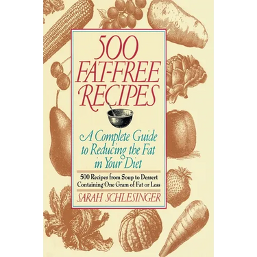 500 Fat Free Recipes: A Complete Guide to Reducing the Fat in Your Diet: A Cookbook