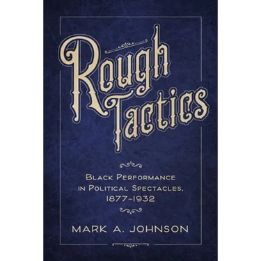Rough Tactics: Black Performance in Political Spectacles, 1877-1932