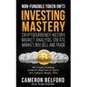 Non-Fungible Token (NFT) Investing Mastery - Cryptocurrency History, Market Analysis, Create, Market, Buy, Sell and Trade: NFT Crypto Investing Guide
