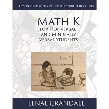 Math K: For Nonverbal and Minimally Verbal Students: Lesson Plans with Options for Student Responses