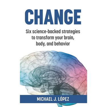 Change: Six science-backed strategies to transform your brain, body, and behavior
