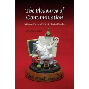 The Pleasures of Contamination: Evidence, Text, and Voice in Textual Studies
