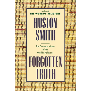 Forgotten Truth: The Common Vision of the World's Religions