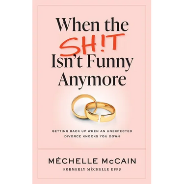 When the Sh!t Isn't Funny Anymore: Getting back up when an unexpected divorce knocks you down