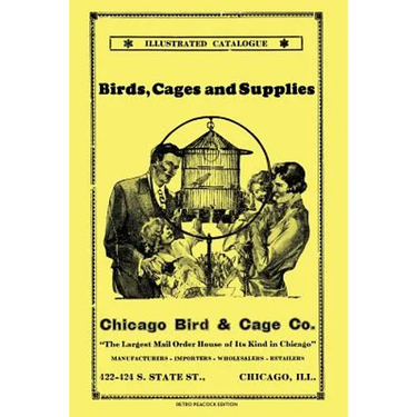 Chicago Bird & Cage Co. Illustrated Catalogue (Retro Peacock Edition): Birds, Cages and Supplies