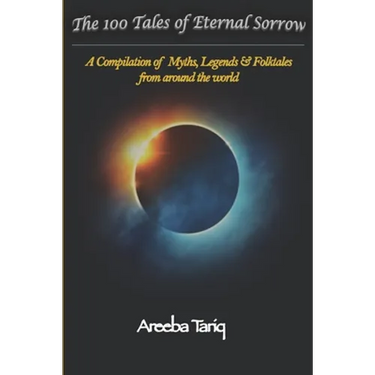 The 100 Tales of Eternal Sorrow: A Compilation of Myths, Legends & Folktales from around the world