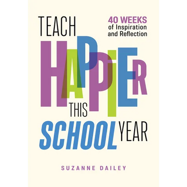 Teach Happier This School Year: 40 Weeks of Inspiration and Reflection