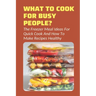 What To Cook For Busy People?: The Freezer Meal Ideas For Quick Cook And How To Make Recipes Healthy: Meals To Freeze And Reheat Guide