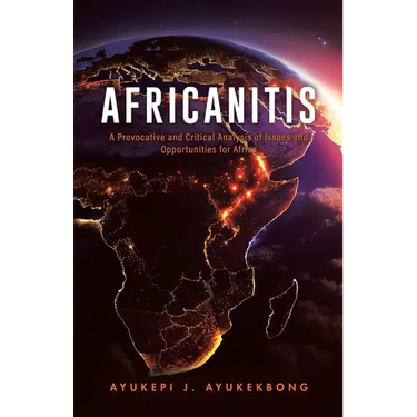Africanitis: A Provocative and Critical Analysis of Issues and Opportunities for Africa
