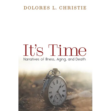 It's Time: Narratives of Illness, Aging, and Death