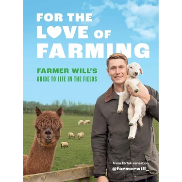 For the Love of Farming: Farmer Will's Guide to Life in the Fields