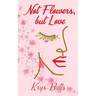 Not Flowers, but Love
