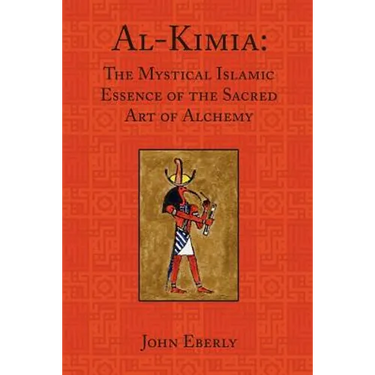 Al-Kimia: The Mystical Islamic Essence of the Sacred Art of Alchemy