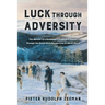 Luck Through Adversity: The Memoir of a Dutchman's Flight to Freedom Through the Dutch-Paris Escape Line of World War II
