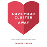 Love Your Clutter Away: A step-by-step guide to gently letting clutter go for good