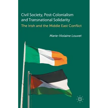 Civil Society, Post-Colonialism and Transnational Solidarity: The Irish and the Middle East Conflict